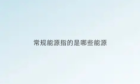 常规能源指的是哪些能源