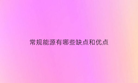 常规能源有哪些缺点和优点