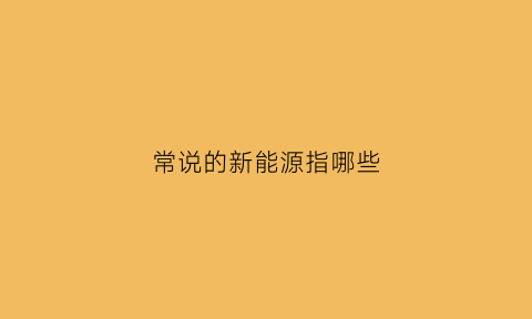 常说的新能源指哪些