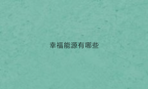 幸福能源有哪些