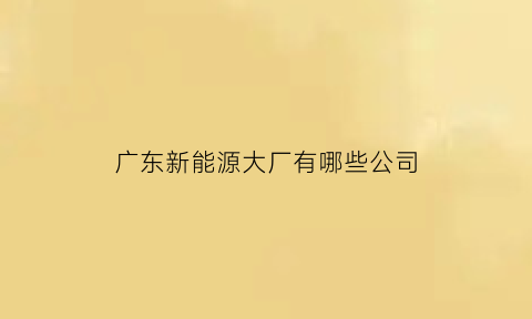 广东新能源大厂有哪些公司