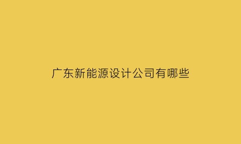 广东新能源设计公司有哪些