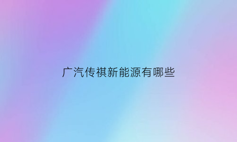 广汽传祺新能源有哪些