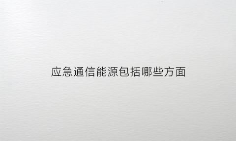 应急通信能源包括哪些方面