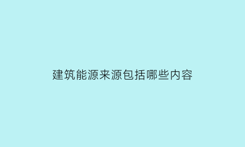 建筑能源来源包括哪些内容