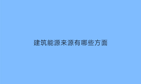 建筑能源来源有哪些方面