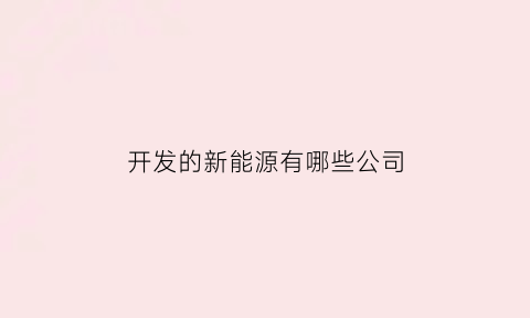 开发的新能源有哪些公司