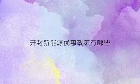 开封新能源优惠政策有哪些