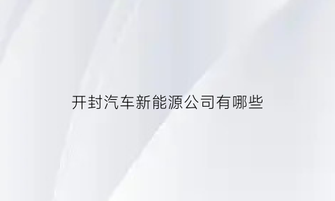 开封汽车新能源公司有哪些