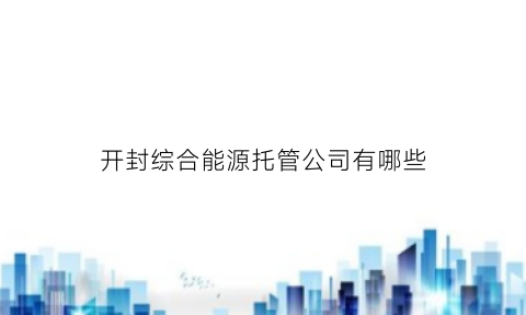 开封综合能源托管公司有哪些