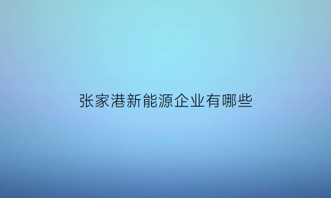 张家港新能源企业有哪些