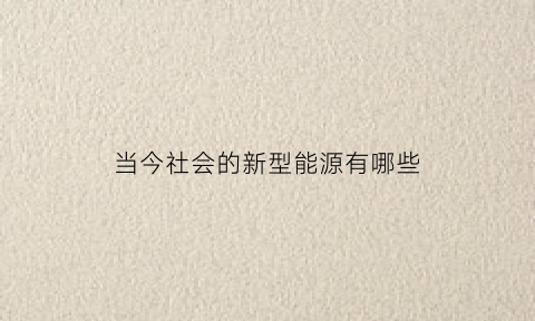 当今社会的新型能源有哪些