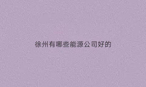 徐州有哪些能源公司好的