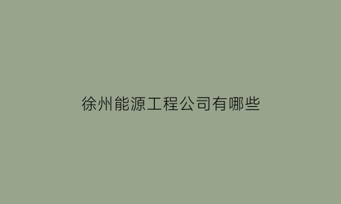 徐州能源工程公司有哪些