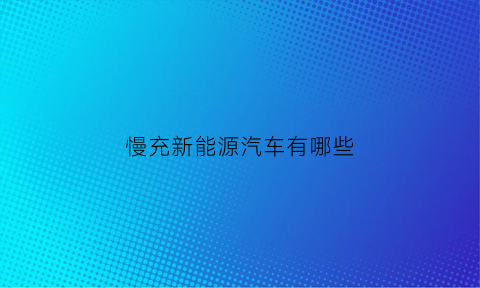 慢充新能源汽车有哪些