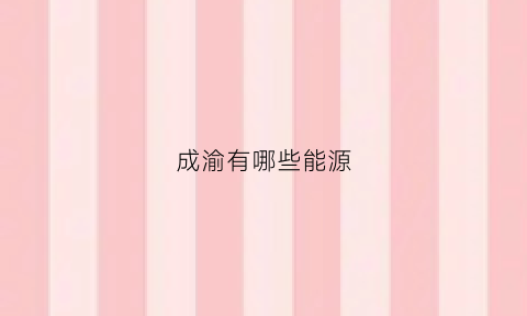 成渝有哪些能源