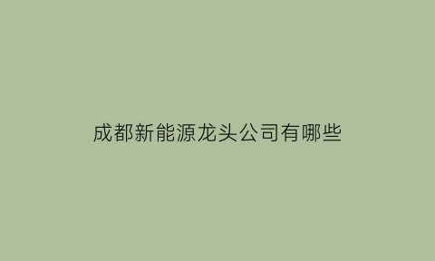 成都新能源龙头公司有哪些