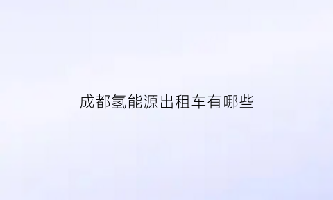 成都氢能源出租车有哪些