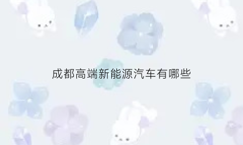 成都高端新能源汽车有哪些