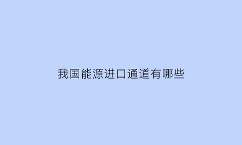 我国能源进口通道有哪些