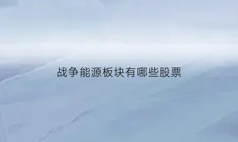 战争能源板块有哪些股票