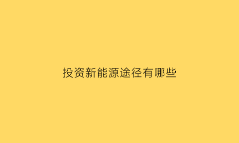 投资新能源途径有哪些