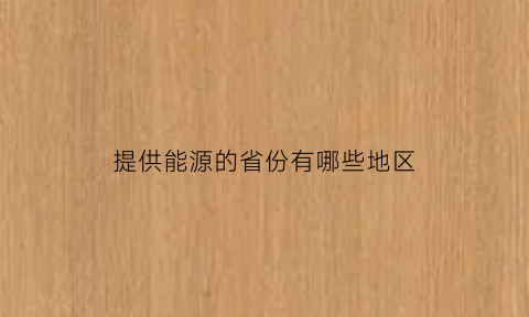 提供能源的省份有哪些地区