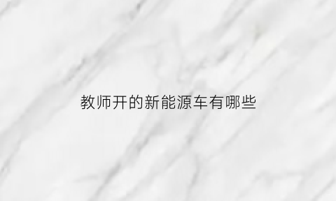 教师开的新能源车有哪些