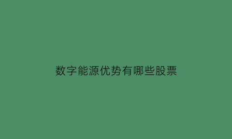 数字能源优势有哪些股票