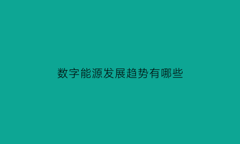 数字能源发展趋势有哪些