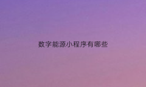 数字能源小程序有哪些