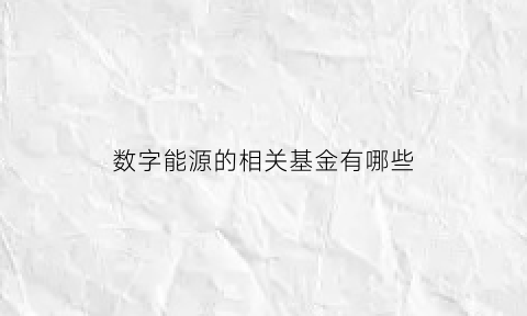 数字能源的相关基金有哪些