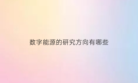 数字能源的研究方向有哪些