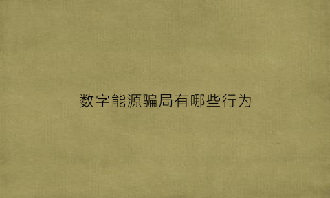 数字能源骗局有哪些行为(数字能源概念股有哪些)