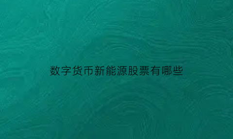 数字货币新能源股票有哪些