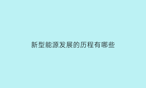 新型能源发展的历程有哪些