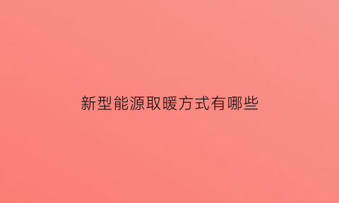 新型能源取暖方式有哪些