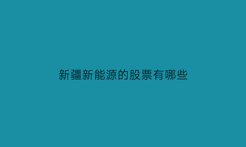 新疆新能源的股票有哪些