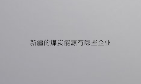 新疆的煤炭能源有哪些企业