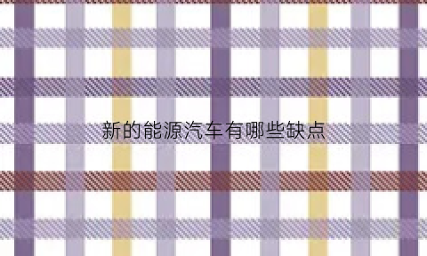 新的能源汽车有哪些缺点