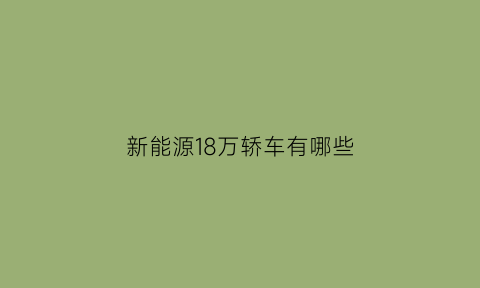 新能源18万轿车有哪些