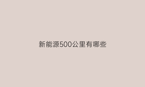 新能源500公里有哪些