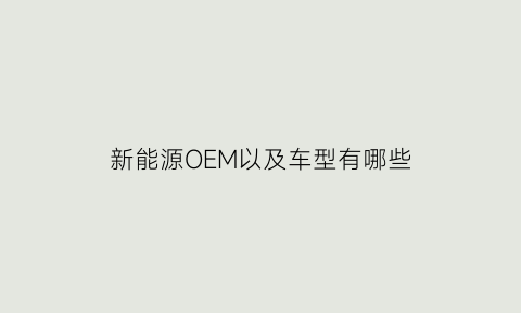 新能源OEM以及车型有哪些(新能源汽车eu系列)