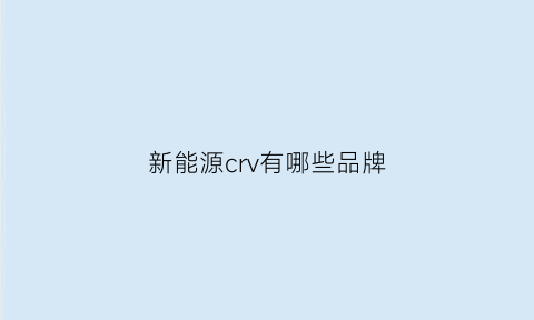 新能源crv有哪些品牌