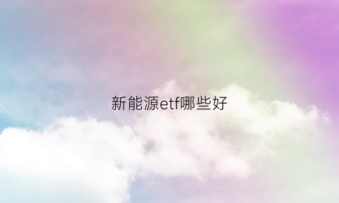 新能源etf哪些好