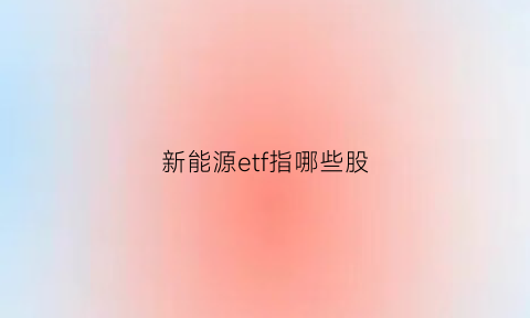 新能源etf指哪些股