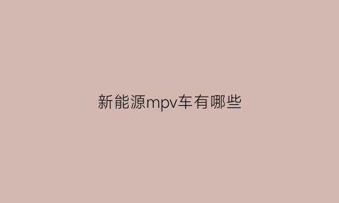 新能源mpv车有哪些