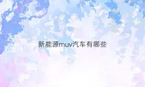 新能源muv汽车有哪些