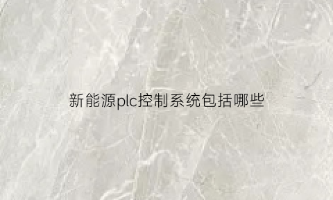 新能源plc控制系统包括哪些