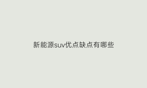 新能源suv优点缺点有哪些